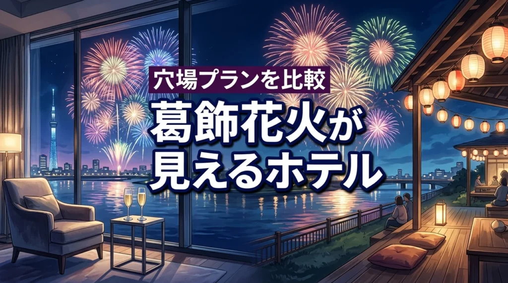 葛飾納涼花火大会2026が見えるホテルは？穴場プランとおすすめを徹底比較！