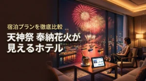 天神祭奉納花火2026の見えるホテルはどこ？宿泊プランを徹底比較！