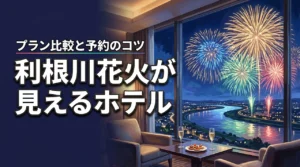利根川花火大会2026が見えるホテルは？宿泊プラン比較＆予約のコツを紹介！